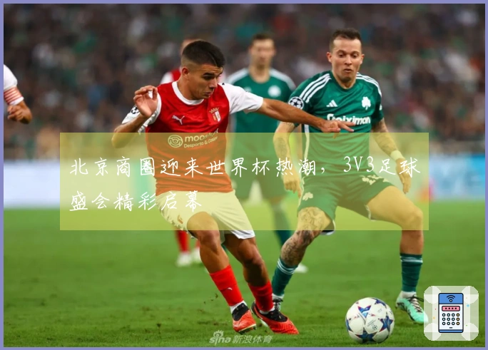 北京商圈迎来世界杯热潮，3V3足球盛会精彩启幕