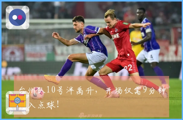 台州队10号泮禹升，开场仅需9分钟罚入点球！