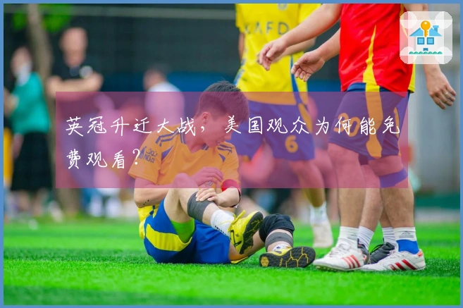 英冠升迁大战，美国观众为何能免费观看？